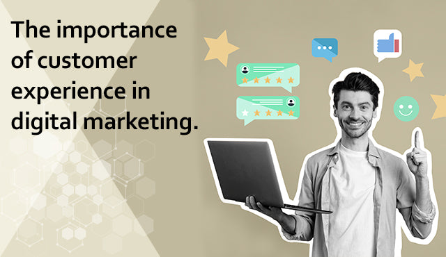 The importance of customer experience in digital marketing.