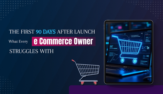 The First 90 Days After Launch: What Every eCommerce Owner Struggles With