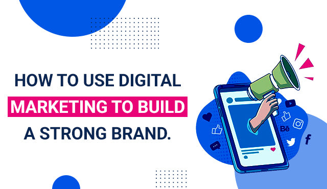How to use digital marketing to build a strong brand.