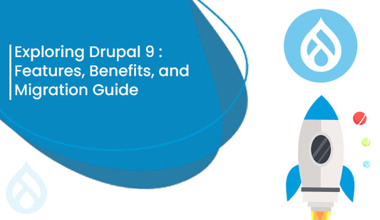 Exploring Drupal 9 : Features, Benefits, and Migration Guide