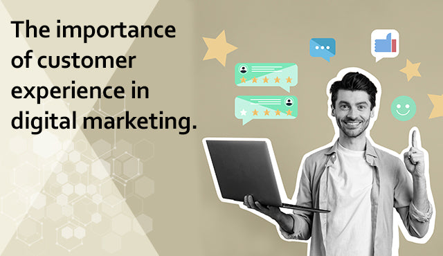 The importance of customer experience in digital marketing.